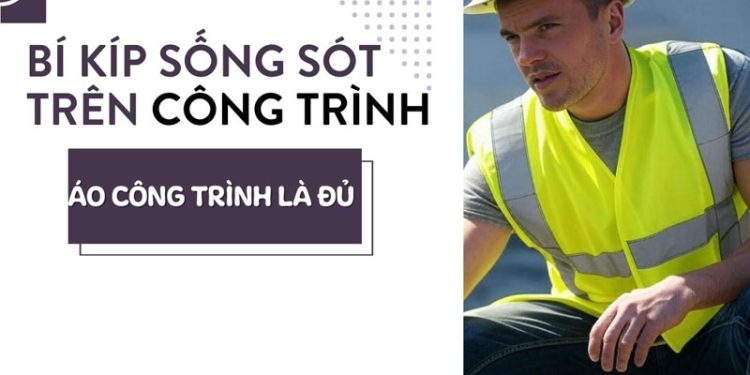 Bí kíp sống sót trên công trình áo phản quang là đủ